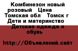 Комбинезон новый розовый › Цена ­ 900 - Томская обл., Томск г. Дети и материнство » Детская одежда и обувь   